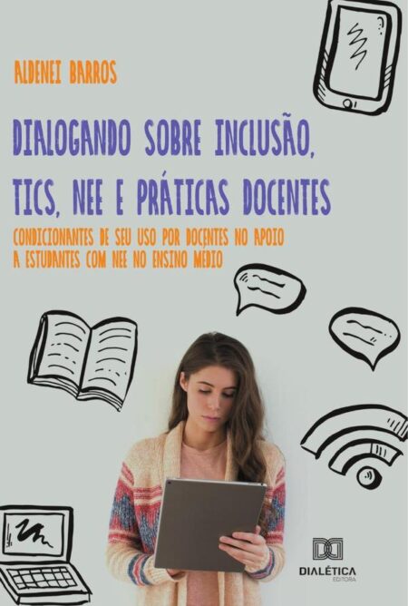 Dialogando sobre Inclusão, TICs, NEE e Práticas Docentes:condicionantes de seu uso por docentes no apoio a estudantes com NEE no Ensino Médio