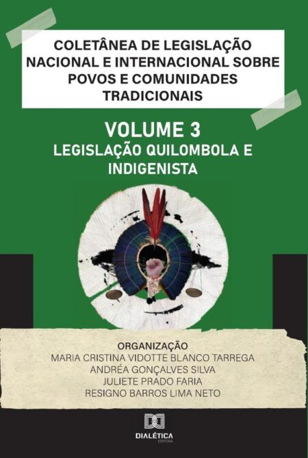 Coletânea de Legislação Nacional e Internacional sobre Povos e Comunidades Tradicionais:Volume III – Legislação Quilombola e Indigenista