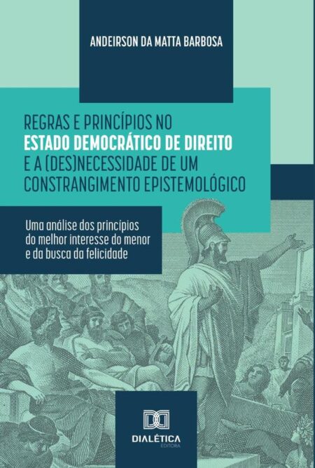 Regras e Princípios no Estado Democrático de Direito e a (des)necessidade de um constrangimento epistemológico:uma análise dos princípios do melhor interesse do menor e da busca da felicidade
