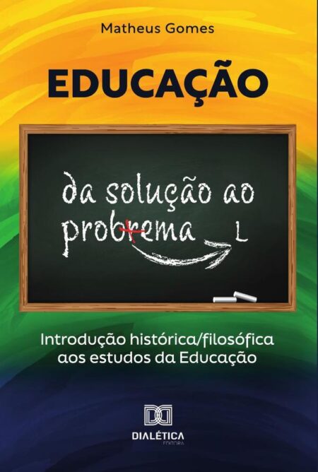 Educação: da solução ao problema:introdução histórica/filosófica aos estudos da Educação