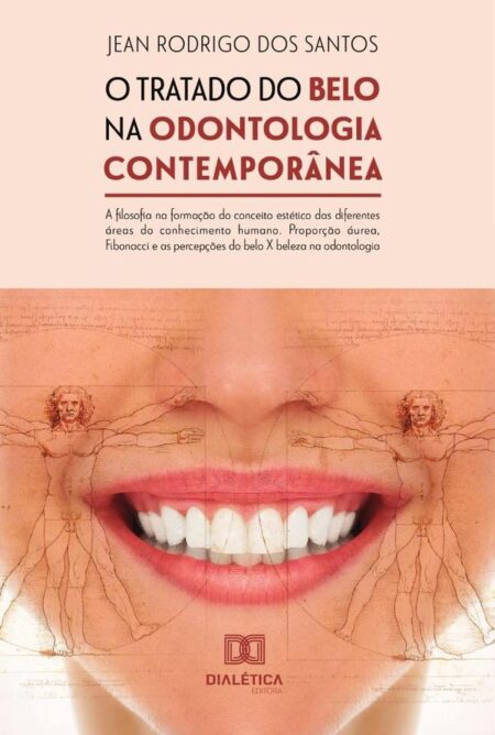 O tratado do belo na odontologia contemporânea: a filosofia na formação do conceito estético das diferentes áreas do conhecimento humano:Proporção áurea, Fibonacci e as percepções do belo X beleza na odontologia