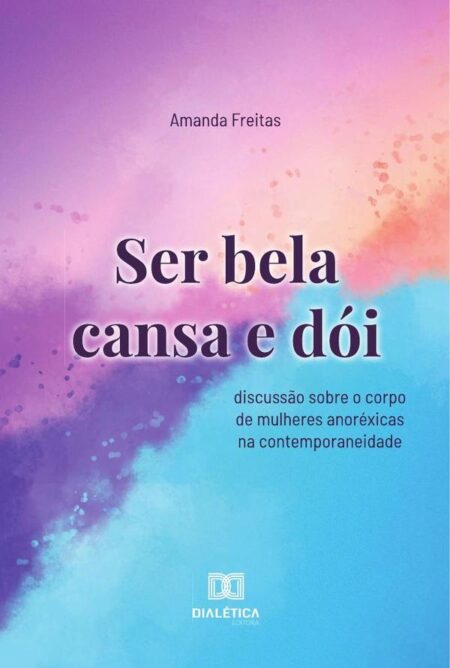 Ser bela cansa e dói:discussão sobre o corpo de mulheres anoréxicas na contemporaneidade
