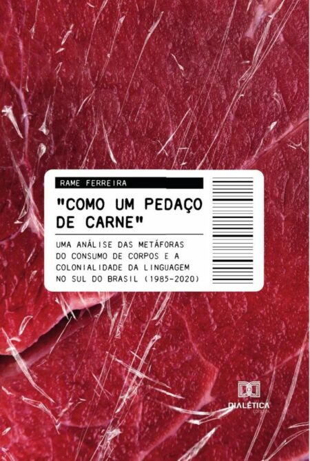 Como um pedaço de carne:uma análise das metáforas do consumo de corpos e a colonialidade da linguagem no Sul do Brasil (1985-2020)