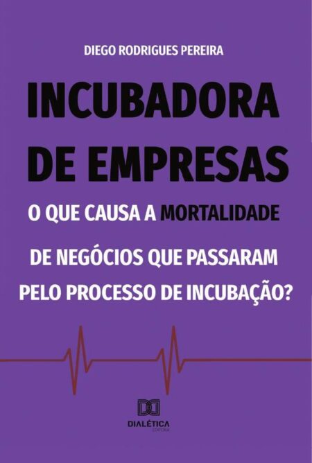 Incubadora de empresas:o que causa a mortalidade de negócios que passaram pelo processo de incubação?