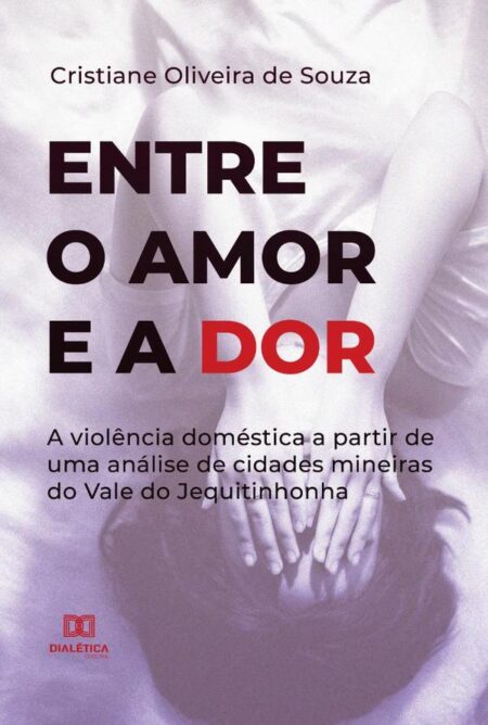 Entre o Amor e a Dor:a violência doméstica a partir de uma análise de cidades mineiras do Vale do Jequitinhonha