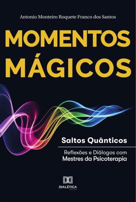 Momentos Mágicos:saltos quânticos : reflexões e diálogos com mestres da psicoterapia