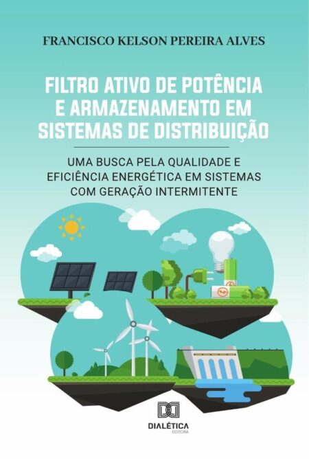 Filtro Ativo de Potência e Armazenamento em Sistemas de Distribuição:uma busca pela qualidade e eficiência energética em sistemas com geração intermitente