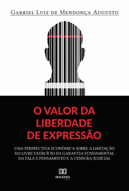 O valor da liberdade de expressão:uma perspectiva econômica sobre a limitação do livre exercício da garantia fundamental da fala e pensamento e a censura judicial