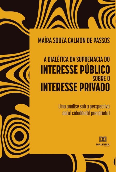 A dialética da supremacia do interesse público sobre o interesse privado:uma análise sob a perspectiva do(a) cidadão(ã) precário(a)