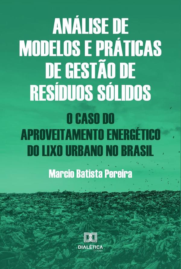 Análise de modelos e práticas de gestão de resíduos sólidos:o caso do aproveitamento energético do lixo urbano no Brasil