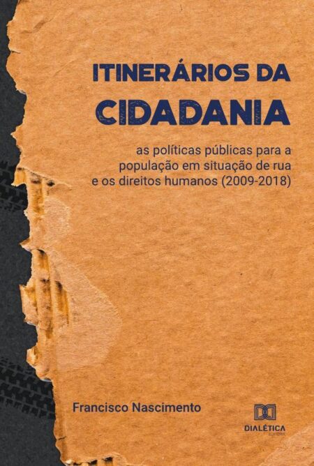Itinerários da Cidadania:as políticas públicas para a população em situação de rua e os direitos humanos (2009-2018)