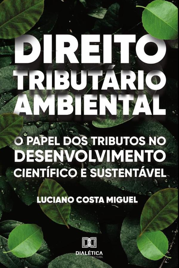 Direito Tributário Ambiental:o papel dos tributos no desenvolvimento científico e sustentável