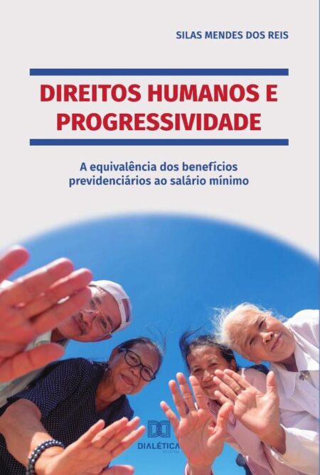 Direitos Humanos e Progressividade:a equivalência dos benefícios previdenciários ao salário mínimo