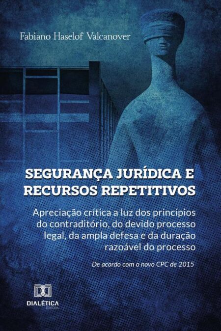 Segurança jurídica e recursos repetitivos:repetitivos: apreciação crítica a luz dos princípios do contraditório, do devido processo legal, da ampla defesa e da duração razoável do processo. De acordo com o novo CPC de 2015