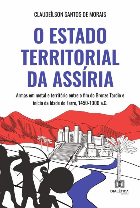 O Estado territorial da Assíria:armas em metal e território entre o fim do Bronze Tardio e início da Idade do Ferro, 1450-1000 a.C.