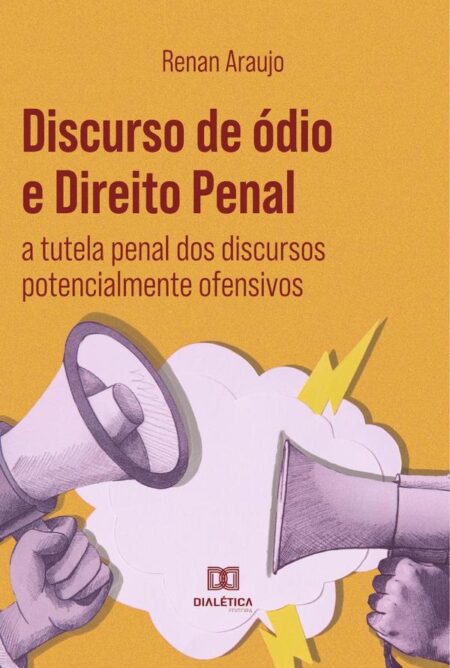 Discurso de ódio e Direito Penal:a tutela penal dos discursos potencialmente ofensivos