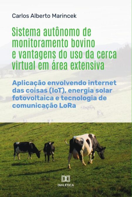 Sistema autônomo de monitoramento bovino e vantagens do uso da cerca virtual em área extensiva:aplicação envolvendo internet das coisas (IoT), energia solar fotovoltaica e tecnologia de comunicação LoRa