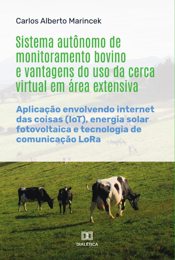 Sistema autônomo de monitoramento bovino e vantagens do uso da cerca virtual em área extensiva:aplicação envolvendo internet das coisas (IoT), energia solar fotovoltaica e tecnologia de comunicação LoRa