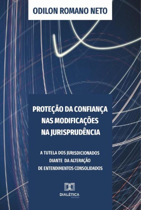Proteção da Confiança nas Modificações na Jurisprudência:a tutela dos jurisdicionados diante da alteração de entendimentos consolidados