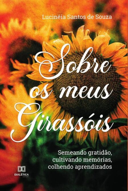 Sobre os meus girassóis:semeando gratidão, cultivando memórias, colhendo aprendizados