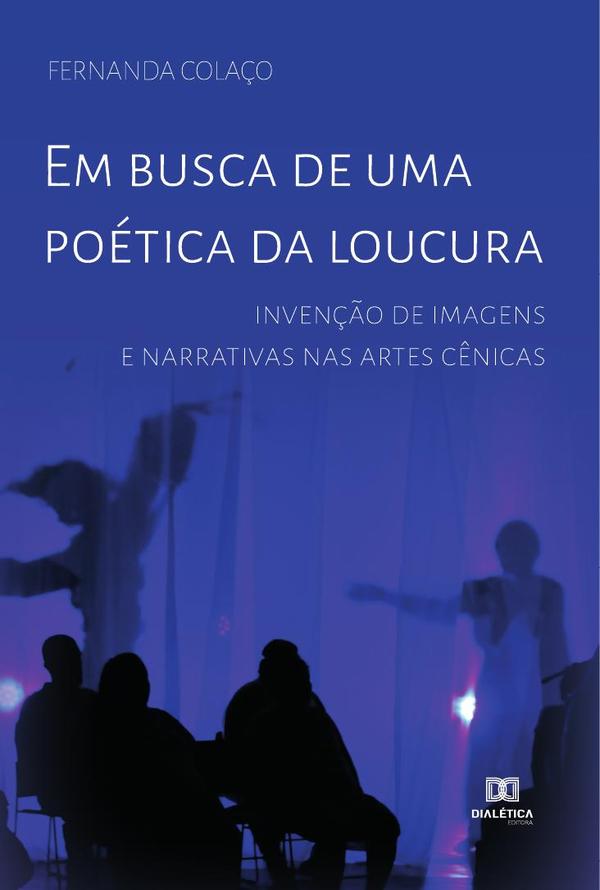 Em busca de uma poética da loucura:invenção de imagens e narrativas nas artes cênicas