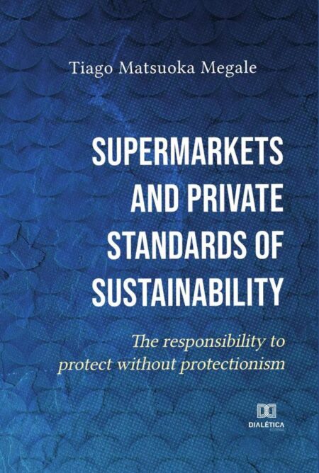 Supermarkets and private standards of sustainability:the responsibility to protect without protectionism
