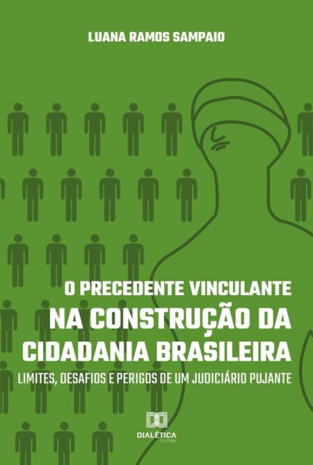 O Precedente Vinculante na Construção da Cidadania Brasileira:limites, desafios e perigos de um judiciário pujante