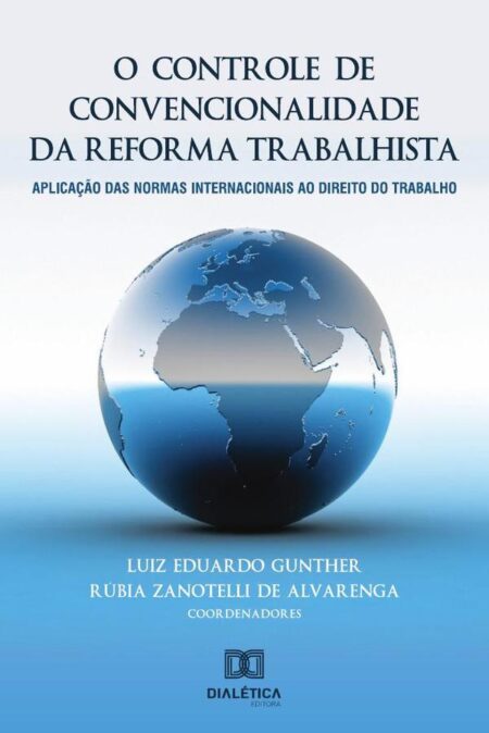 O controle de convencionalidade da reforma trabalhista:aplicação das normas internacionais ao direito do trabalho