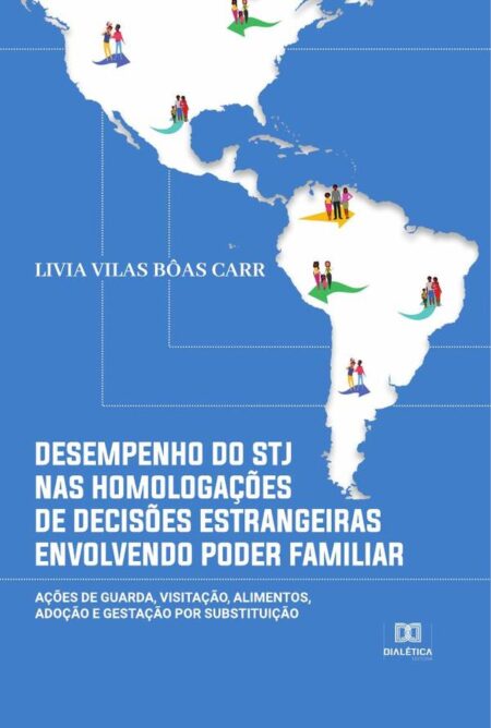 Desempenho do STJ nas homologações de decisões estrangeiras envolvendo poder familiar:ações de guarda, visitação, alimentos, adoção e gestação por substituição