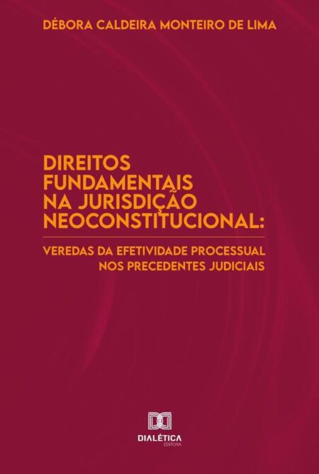 Direitos fundamentais na jurisdição neoconstitucional:veredas da efetividade processual nos precedentes judiciais