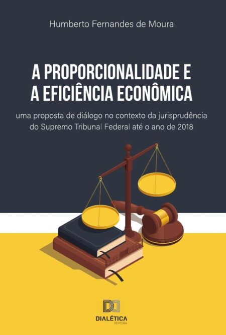 A proporcionalidade e a eficiência econômica:uma proposta de diálogo no contexto da jurisprudência do Supremo Tribunal Federal até o ano de 2018