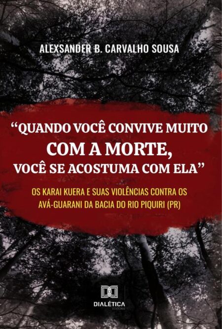 “Quando você convive muito com a morte, você se acostuma com ela”:os karai kuera e suas violências contra os Avá-Guarani da bacia do rio Piquiri (PR)