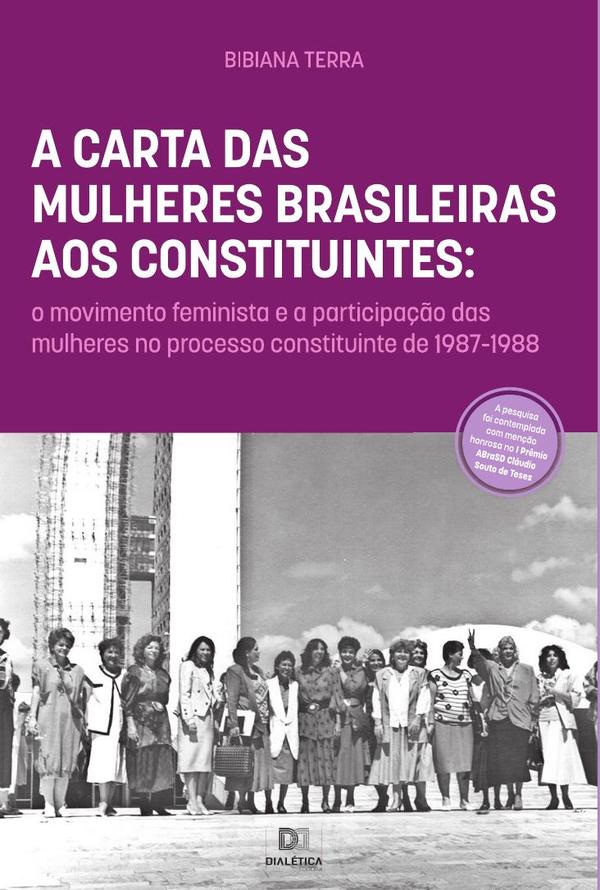 A Carta das Mulheres Brasileiras aos Constituintes:o movimento feminista e a participação das mulheres no processo constituinte de 1987-1988