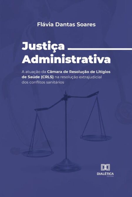 Justiça Administrativa:a atuação da Câmara de Resolução de Litígios de Saúde (CRLS) na resolução extrajudicial dos conflitos sanitários