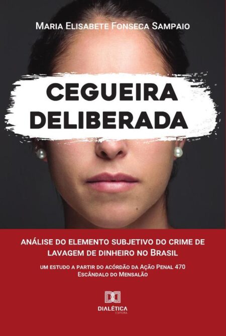 Cegueira Deliberada:análise do elemento subjetivo do crime de lavagem de dinheiro no Brasil (um estudo a partir do acórdão da Ação Penal 470 - Escândalo do Mensalão)