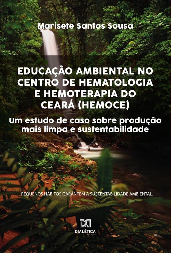 Educação Ambiental no Centro de Hematologia e Hemoterapia do Ceará (HEMOCE):um estudo de caso sobre produção mais limpa e sustentabilidade