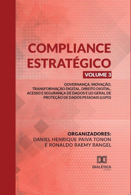 Compliance Estratégico Vol. III:governança, inovação, transformação digital, direito digital, acesso e segurança de dados e Lei Geral de Proteção de Dados Pessoais (LGPD)