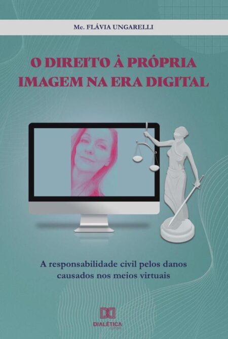 O direito à própria imagem na era digital:a responsabilidade civil pelos danos causados nos meios virtuais