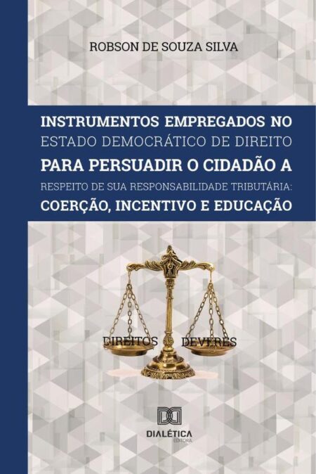Instrumentos Empregados no Estado Democrático de Direito para persuadir o cidadão a respeito de sua responsabilidade tributária:Coerção, incentivo e educação