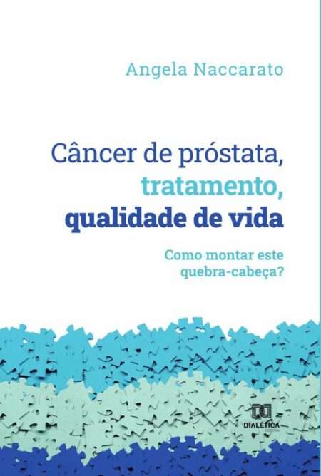 Câncer de próstata, tratamento, qualidade de vida:como montar este quebra-cabeça?