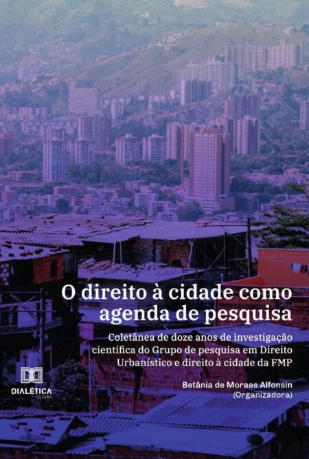O direito à cidade como agenda de pesquisa:coletânea de doze anos de investigação científica do Grupo de pesquisa em Direito Urbanístico e direito à cidade da FMP