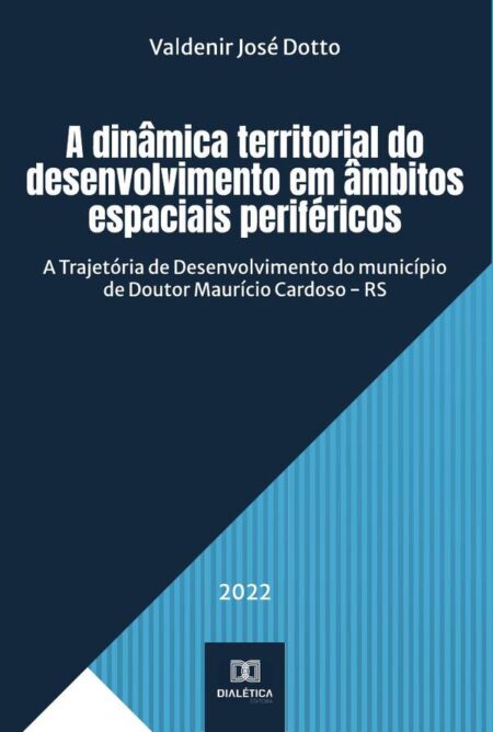 A dinâmica territorial do desenvolvimento em âmbitos espaciais periféricos:a trajetória de desenvolvimento do município de Doutor Maurício Cardoso - RS