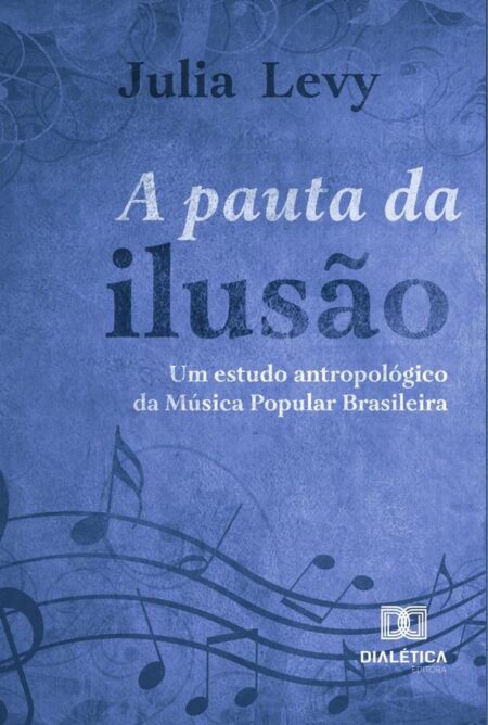 A Pauta da Ilusão:um estudo antropológico da Música Popular Brasileira