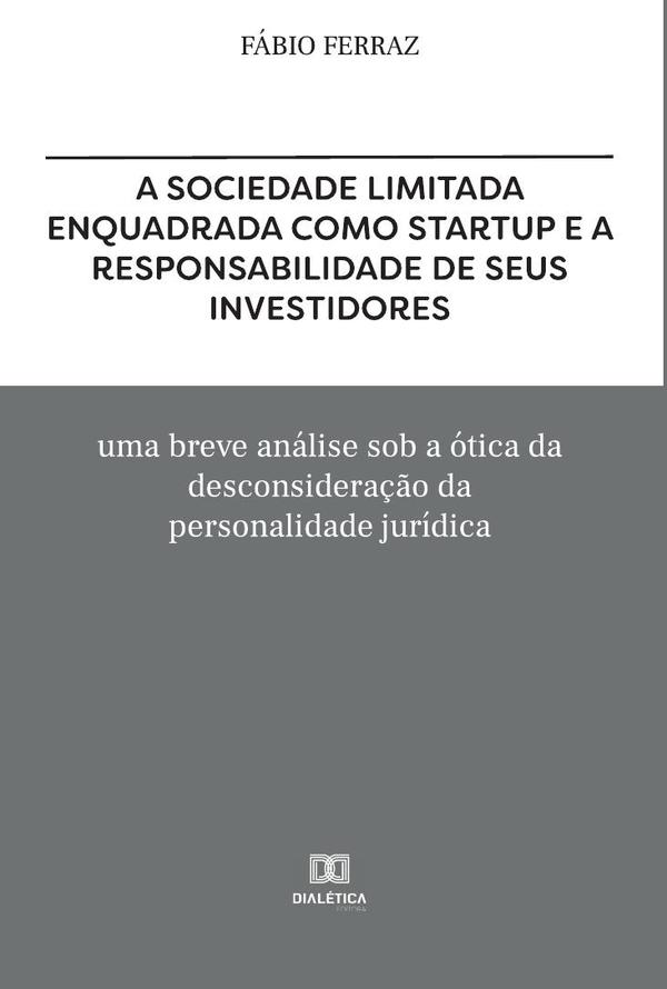 A sociedade limitada enquadrada como Startup e a responsabilidade de seus investidores:uma breve análise sob a ótica da desconsideração da personalidade jurídica