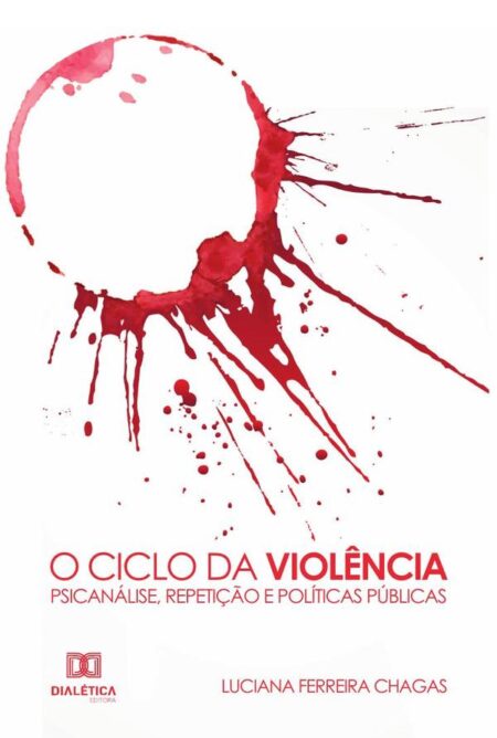 O Ciclo da Violência - Psicanálise, Repetição e Políticas Públicas