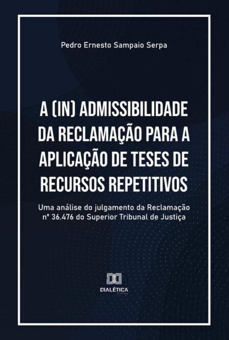 A (in) admissibilidade da Reclamação para a aplicação de teses de recursos repetitivos:uma análise do julgamento da Reclamação no 36.476 do Superior Tribunal de Justiça