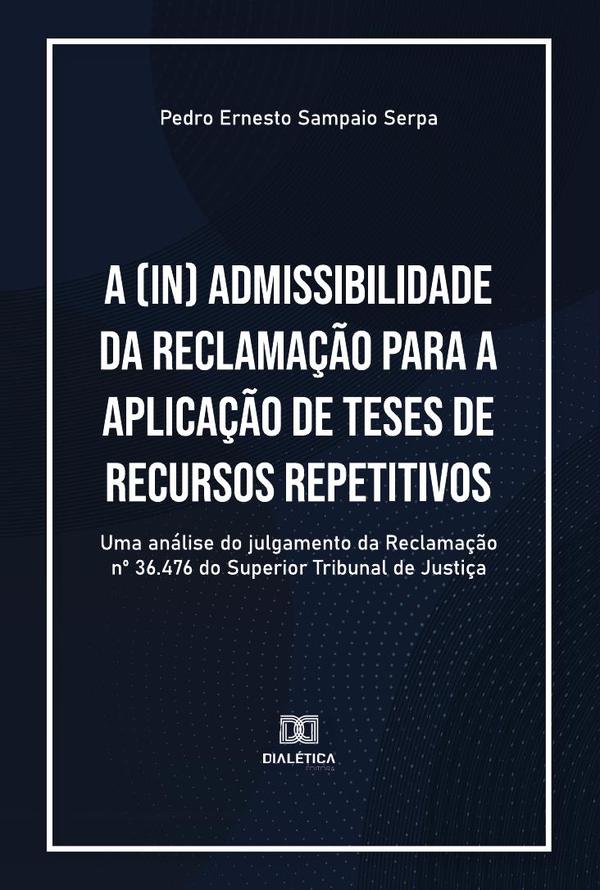 A (in) admissibilidade da Reclamação para a aplicação de teses de recursos repetitivos:uma análise do julgamento da Reclamação no 36.476 do Superior Tribunal de Justiça