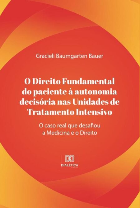 O direito fundamental do paciente à autonomia decisória nas unidades de tratamento intensivo:o caso real que desafiou a medicina e o direito