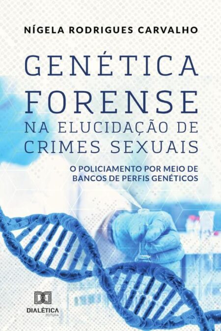 Genética Forense na Elucidação de Crimes Sexuais:o policiamento por meio de bancos de perfis genéticos