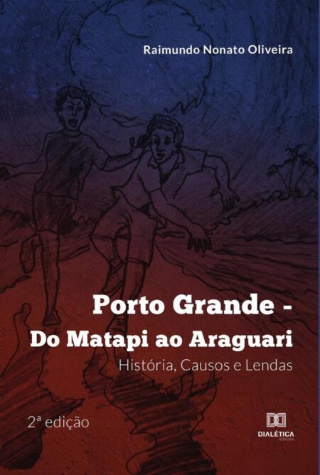 Porto Grande - Do Matapi ao Araguari:história, causos e lendas
